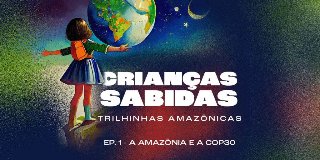 podcast-criancas-sabidas-traz-novidades-sobre-a-amazonia-e-a-cop30