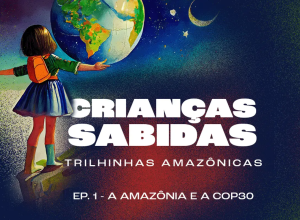 podcast-criancas-sabidas-traz-novidades-sobre-a-amazonia-e-a-cop30